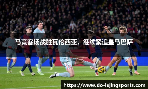马竞客场战胜瓦伦西亚，继续紧追皇马巴萨