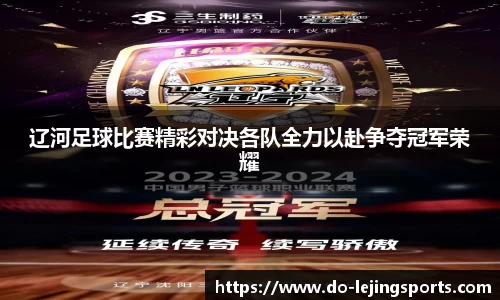 辽河足球比赛精彩对决各队全力以赴争夺冠军荣耀