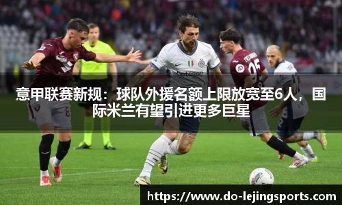 意甲联赛新规：球队外援名额上限放宽至6人，国际米兰有望引进更多巨星