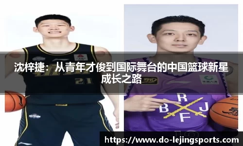 沈梓捷：从青年才俊到国际舞台的中国篮球新星成长之路