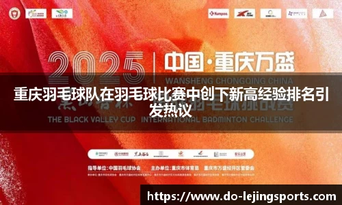 重庆羽毛球队在羽毛球比赛中创下新高经验排名引发热议
