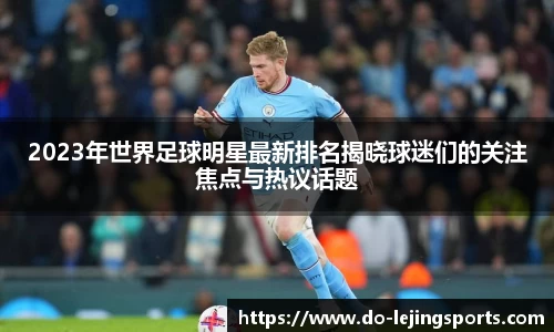2023年世界足球明星最新排名揭晓球迷们的关注焦点与热议话题
